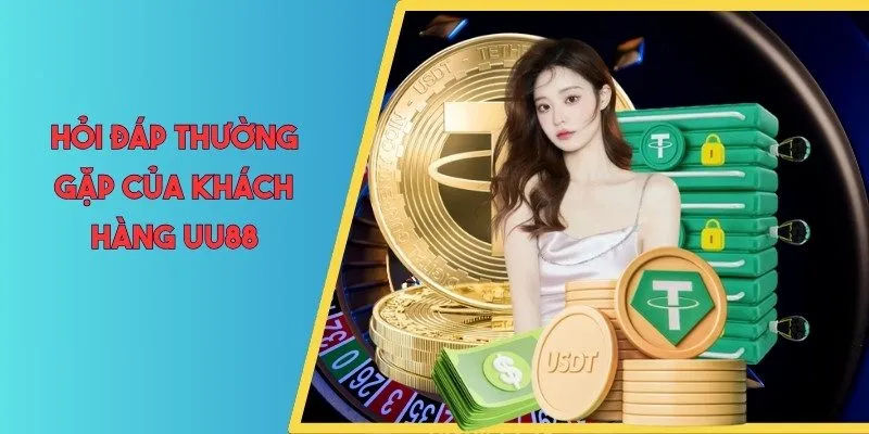 Hỏi đáp thường gặp của khách hàng UU88